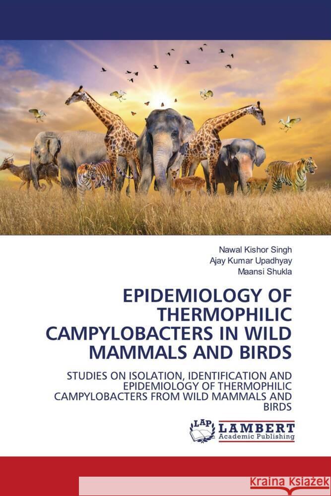 EPIDEMIOLOGY OF THERMOPHILIC CAMPYLOBACTERS IN WILD MAMMALS AND BIRDS Singh, Nawal Kishor, Upadhyay, Ajay Kumar, Shukla, Maansi 9786207449224