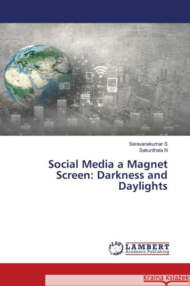 Social Media a Magnet Screen: Darkness and Daylights S, Saravanakumar, N, Sakunthala 9786207449286