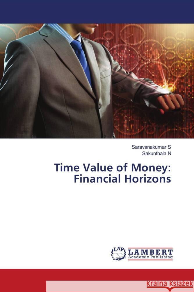 Time Value of Money: Financial Horizons S, Saravanakumar, N, Sakunthala 9786207449293