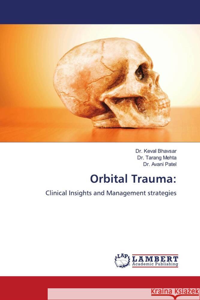 Orbital Trauma: Bhavsar, Dr. Keval, Mehta, Dr. Tarang, Patel, Dr. Avani 9786207449347