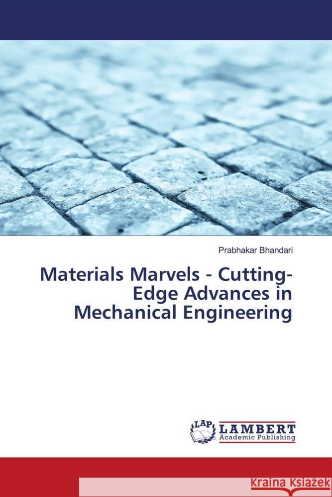 Materials Marvels - Cutting-Edge Advances in Mechanical Engineering Bhandari, Prabhakar 9786207449392 LAP Lambert Academic Publishing