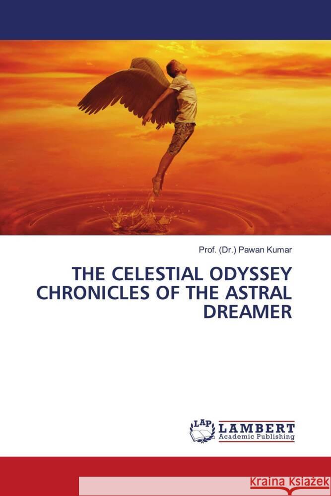 The Celestial Odyssey Chronicles of the Astral Dreamer Prof (Dr ). Pawan Kumar 9786207449422 LAP Lambert Academic Publishing