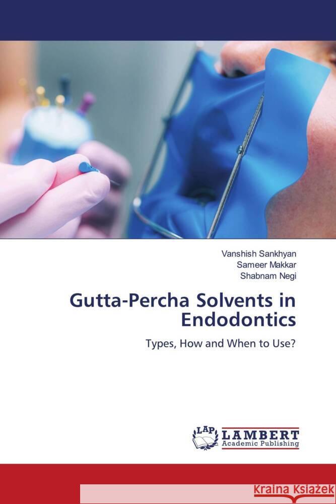 Gutta-Percha Solvents in Endodontics Sankhyan, Vanshish, Makkar, Sameer, Negi, Shabnam 9786207449583