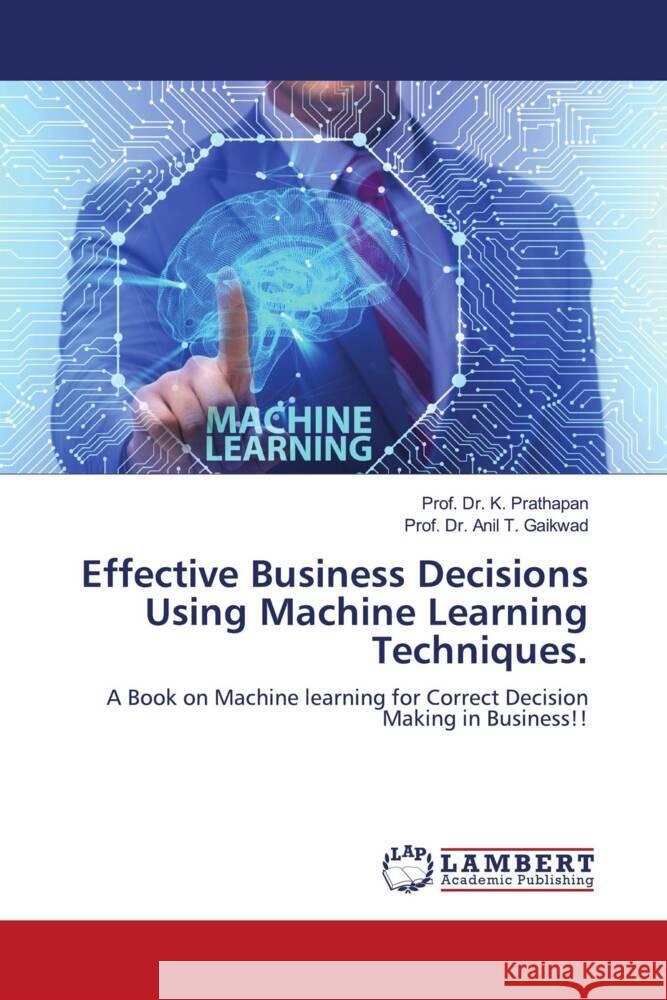 Effective Business Decisions Using Machine Learning Techniques. Prathapan, Prof. Dr. K., Gaikwad, Prof. Dr. Anil T. 9786207449606