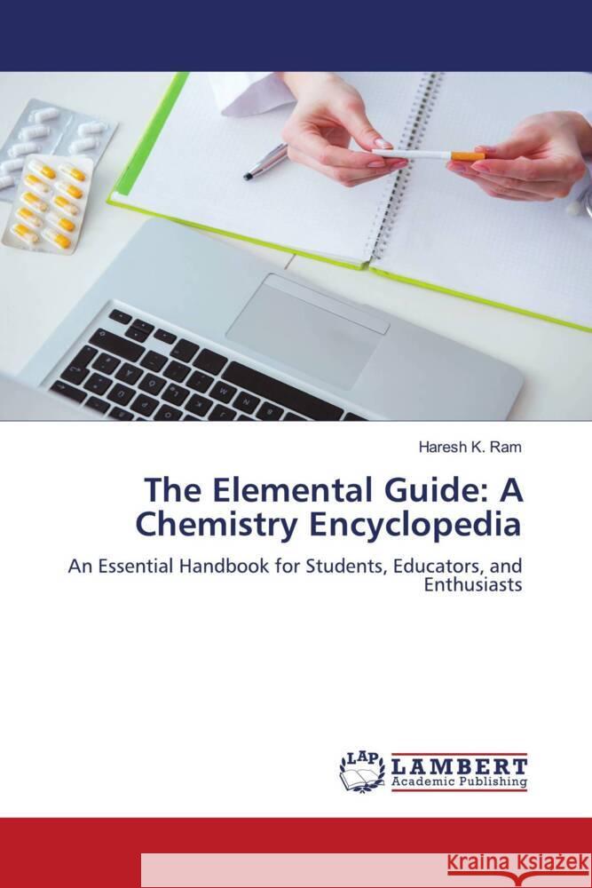 The Elemental Guide: A Chemistry Encyclopedia Haresh K. Ram 9786207449644 LAP Lambert Academic Publishing