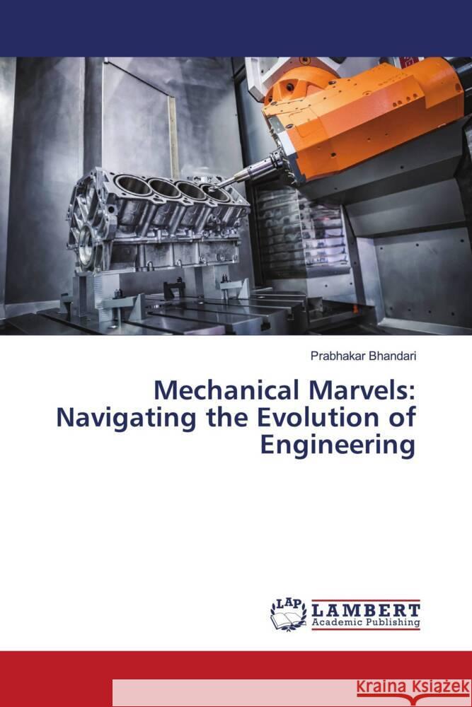 Mechanical Marvels: Navigating the Evolution of Engineering Bhandari, Prabhakar 9786207449828 LAP Lambert Academic Publishing