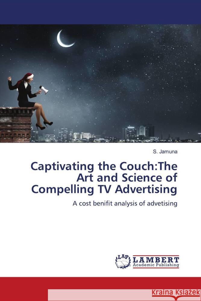 Captivating the Couch:The Art and Science of Compelling TV Advertising Jamuna, S. 9786207449897