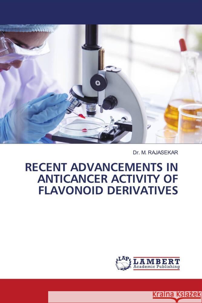 Recent Advancements in Anticancer Activity of Flavonoid Derivatives M. Rajasekar 9786207450381
