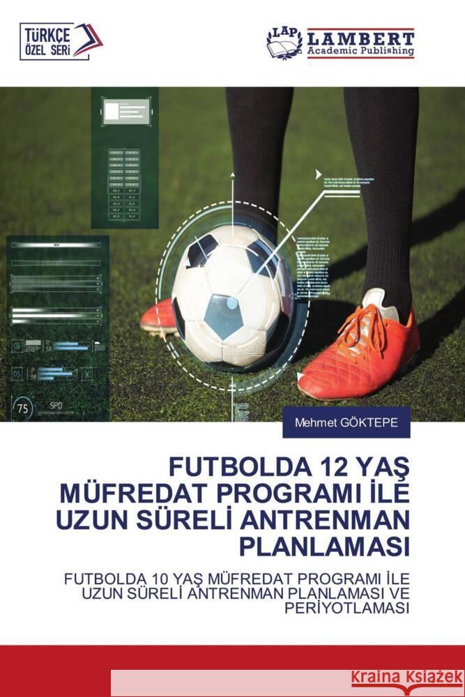 FUTBOLDA 12 YAS MÜFREDAT PROGRAMI ILE UZUN SÜRELI ANTRENMAN PLANLAMASI Göktepe, Mehmet 9786207450497