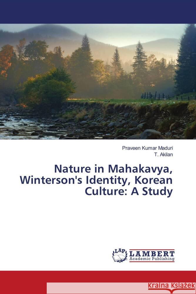 Nature in Mahakavya, Winterson's Identity, Korean Culture: A Study Praveen Kumar Maduri T. Akilan 9786207450657 LAP Lambert Academic Publishing