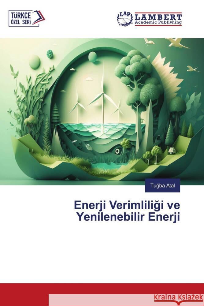 Enerji̇ Veri̇mli̇li̇ği̇ ve Yeni̇lenebi̇li̇r Enerji̇ Tuğba Atal 9786207450725 LAP Lambert Academic Publishing