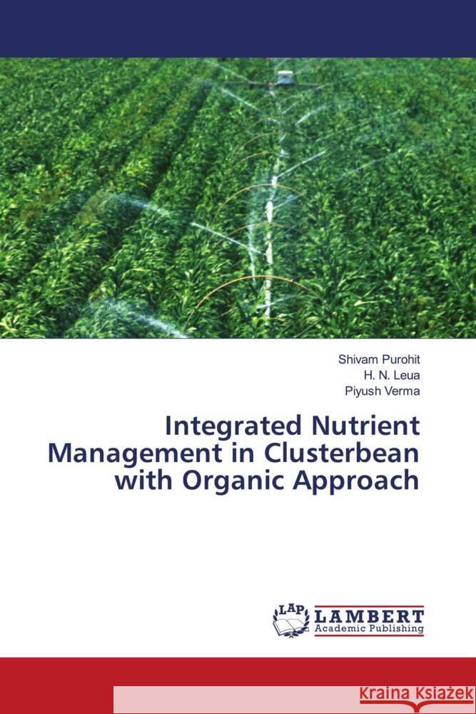 Integrated Nutrient Management in Clusterbean with Organic Approach Shivam Purohit H. N. Leua Piyush Verma 9786207450930 LAP Lambert Academic Publishing