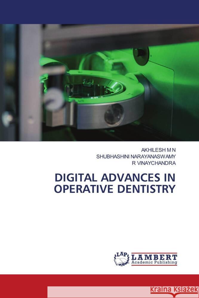 Digital Advances in Operative Dentistry Akhilesh M Shubhashini Narayanaswamy R. Vinaychandra 9786207451005