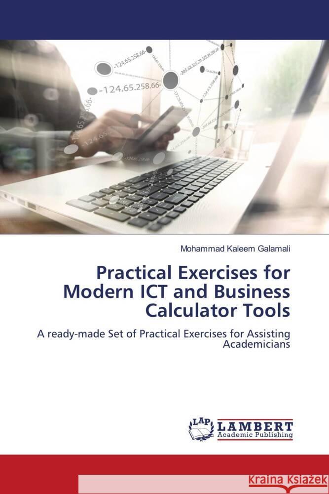 Practical Exercises for Modern ICT and Business Calculator Tools Mohammad Kaleem Galamali 9786207451067 LAP Lambert Academic Publishing