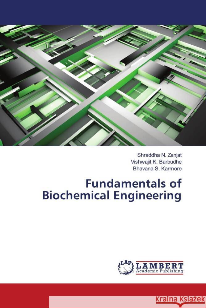 Fundamentals of Biochemical Engineering Shraddha N. Zanjat Vishwajit K. Barbudhe Bhavana S. Karmore 9786207451098 LAP Lambert Academic Publishing