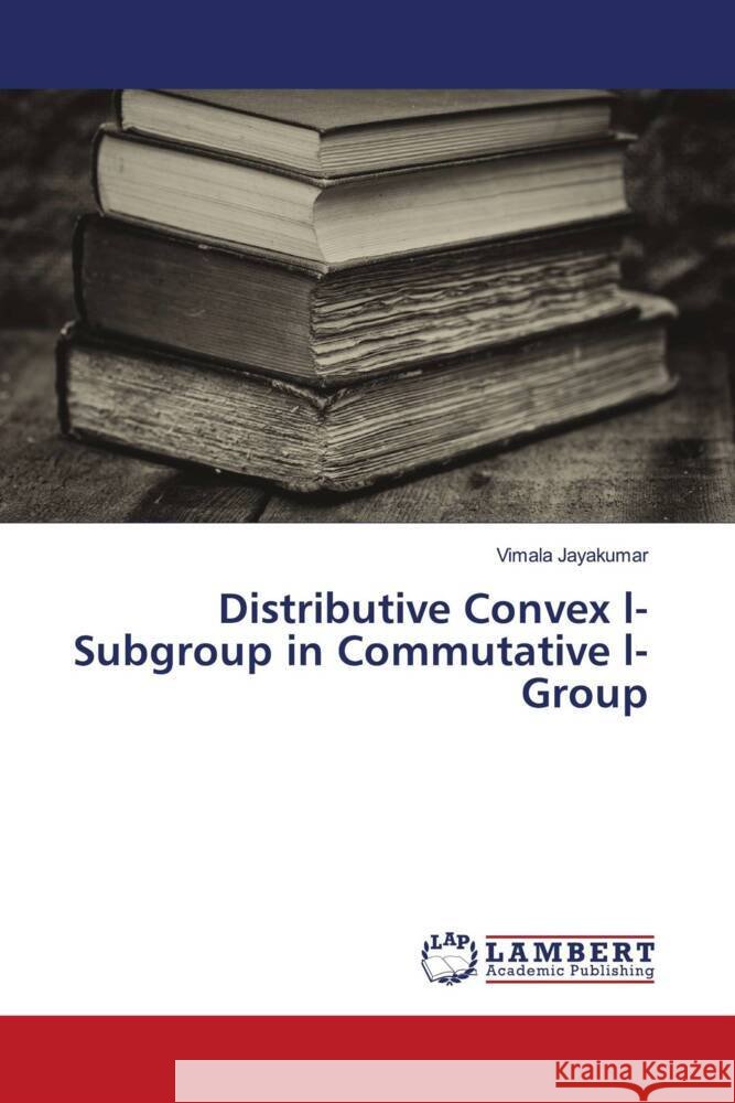 Distributive Convex l-Subgroup in Commutative l-Group Vimala Jayakumar 9786207451197