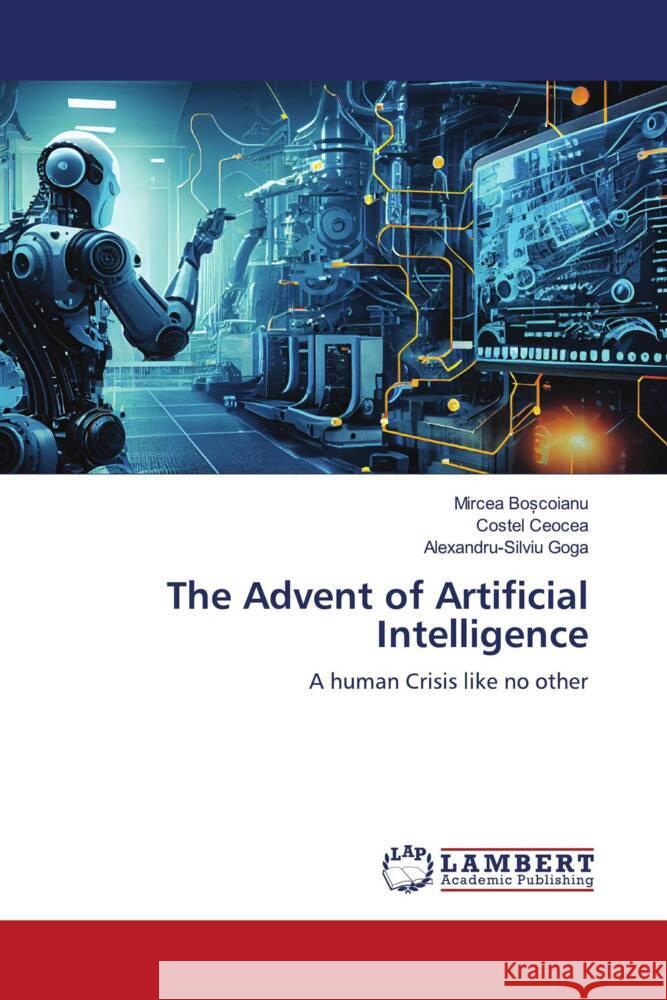 The Advent of Artificial Intelligence Bo_coianu, Mircea, Ceocea, Costel, Goga, Alexandru-Silviu 9786207451289