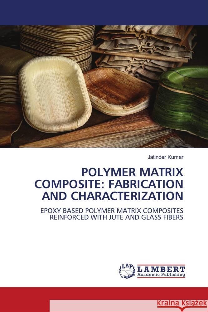 Polymer Matrix Composite: Fabrication and Characterization Jatinder Kumar 9786207451418