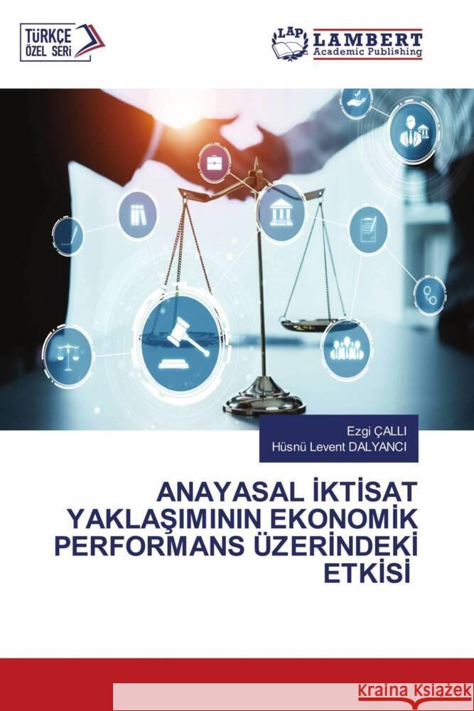 ANAYASAL IKTISAT YAKLASIMININ EKONOMIK PERFORMANS ÜZERINDEKI ETKISI ÇALLI, Ezgi, DALYANCI, Hüsnü Levent 9786207451586