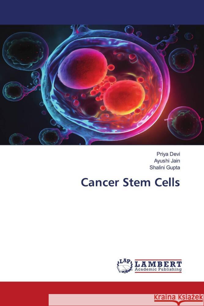 Cancer Stem Cells Priya Devi Ayushi Jain Shalini Gupta 9786207451678