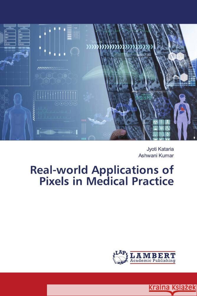 Real-world Applications of Pixels in Medical Practice Jyoti Kataria Ashwani Kumar 9786207451746 LAP Lambert Academic Publishing