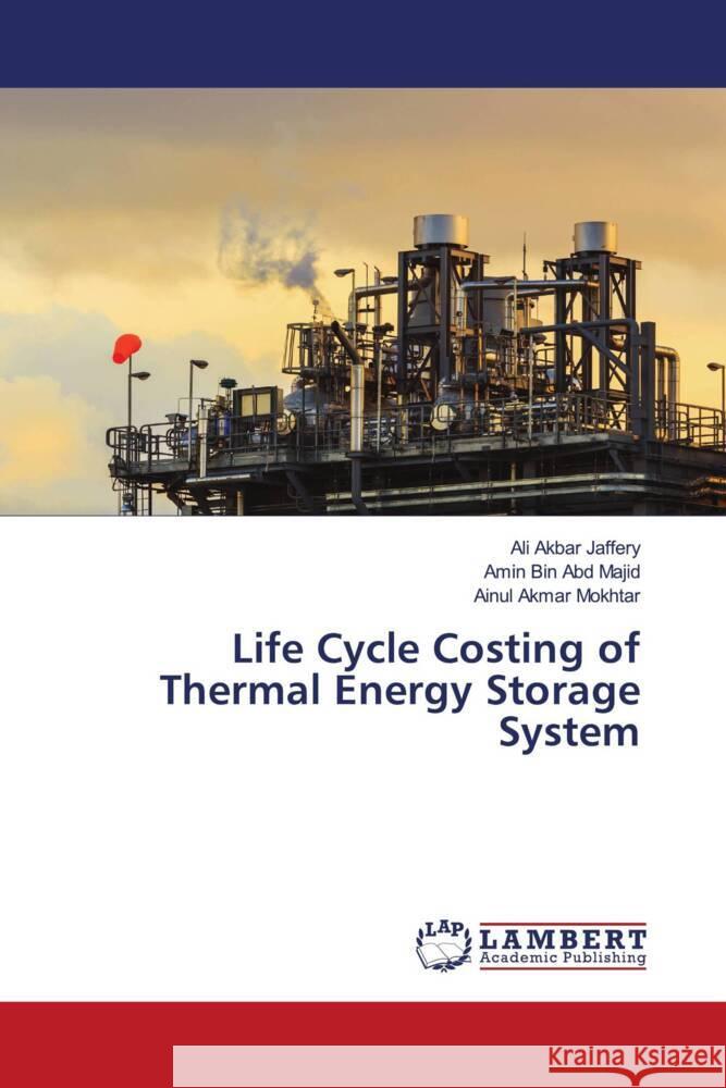 Life Cycle Costing of Thermal Energy Storage System Ali Akbar Jaffery Amin Bin Abd Majid Ainul Akmar Mokhtar 9786207452019 LAP Lambert Academic Publishing