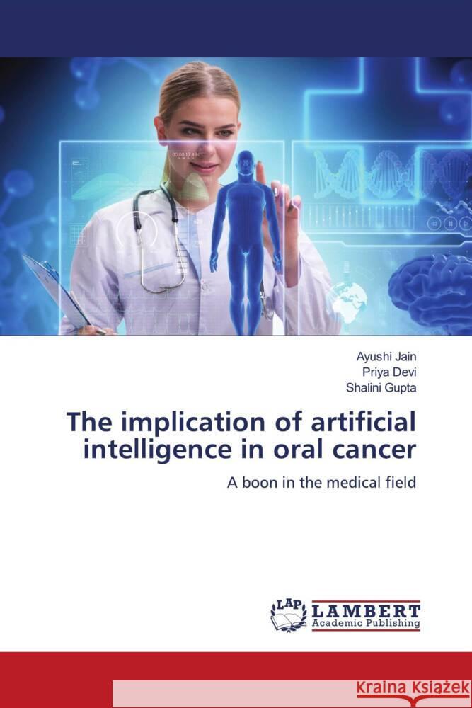 The implication of artificial intelligence in oral cancer Jain, Ayushi, Devi, Priya, Gupta, Shalini 9786207452156