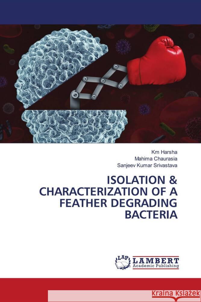 Isolation & Characterization of a Feather Degrading Bacteria Km Harsha Mahima Chaurasia Sanjeev Kumar Srivastava 9786207452163