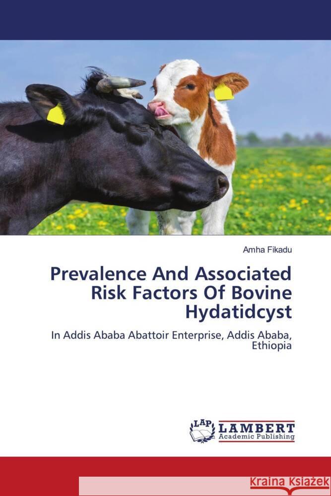 Prevalence And Associated Risk Factors Of Bovine Hydatidcyst Amha Fikadu 9786207452392 LAP Lambert Academic Publishing
