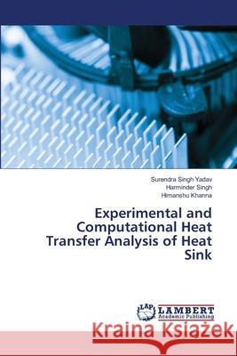 Experimental and Computational Heat Transfer Analysis of Heat Sink Surendra Singh Yadav Harminder Singh Himanshu Khanna 9786207452699