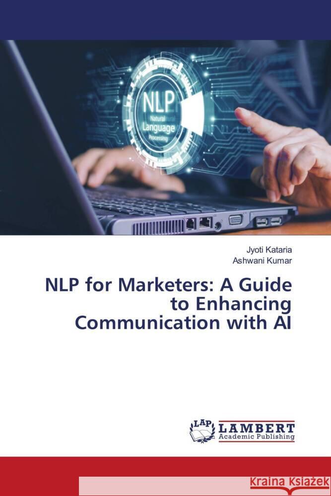 NLP for Marketers: A Guide to Enhancing Communication with AI Jyoti Kataria Ashwani Kumar 9786207453290 LAP Lambert Academic Publishing