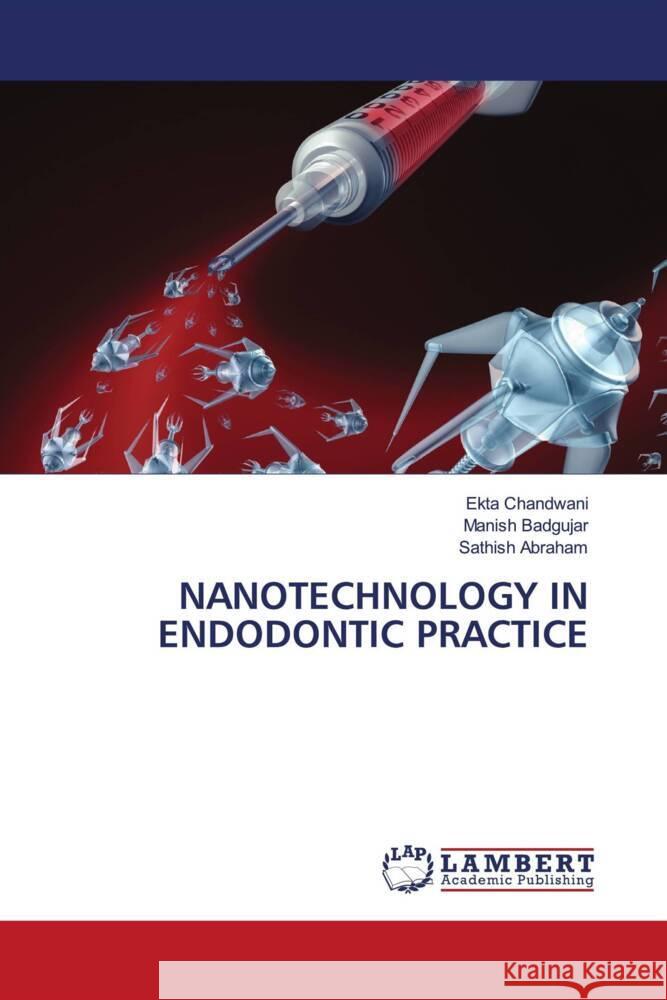 NANOTECHNOLOGY IN ENDODONTIC PRACTICE Chandwani, Ekta, Badgujar, Manish, ABRAHAM, SATHISH 9786207453306