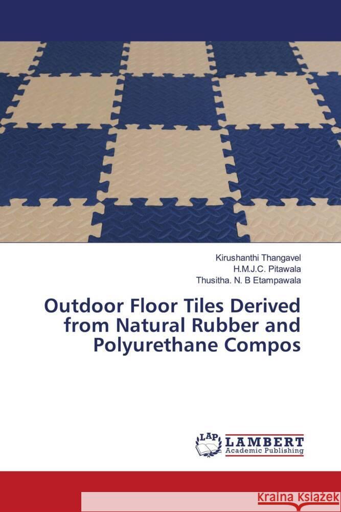 Outdoor Floor Tiles Derived from Natural Rubber and Polyurethane Compos Kirushanthi Thangavel H. M. J. C. Pitawala Thusitha N. B. Etampawala 9786207453375 LAP Lambert Academic Publishing