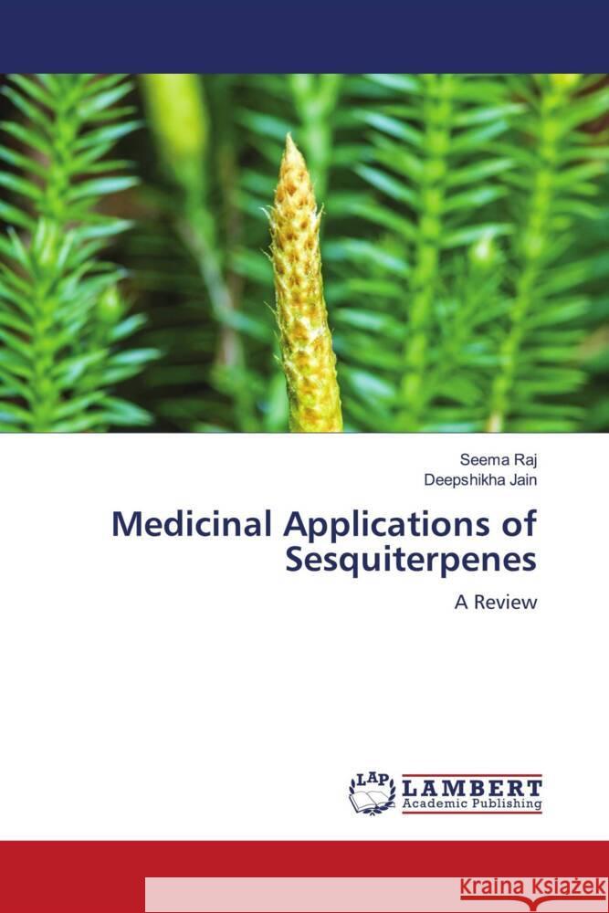 Medicinal Applications of Sesquiterpenes Seema Raj Deepshikha Jain 9786207453443 LAP Lambert Academic Publishing