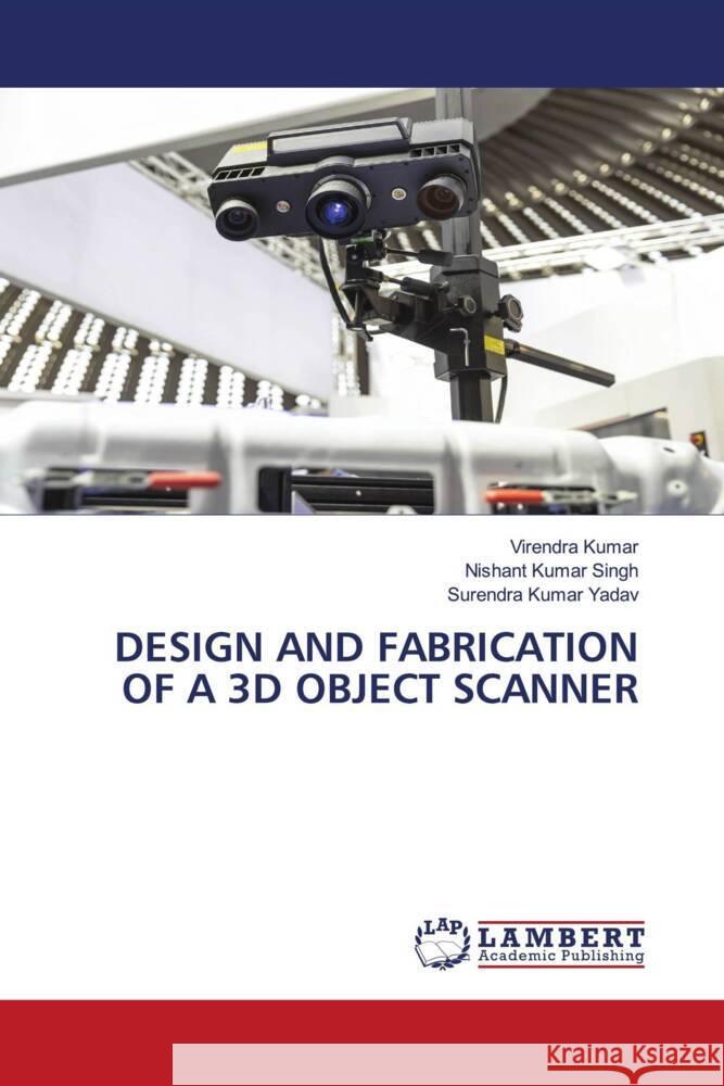 Design and Fabrication of a 3D Object Scanner Virendra Kumar Nishant Kumar Singh Surendra Kumar Yadav 9786207453535