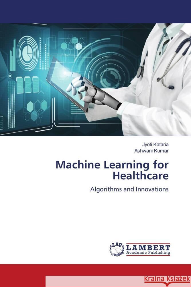 Machine Learning for Healthcare Jyoti Kataria Ashwani Kumar 9786207453559 LAP Lambert Academic Publishing