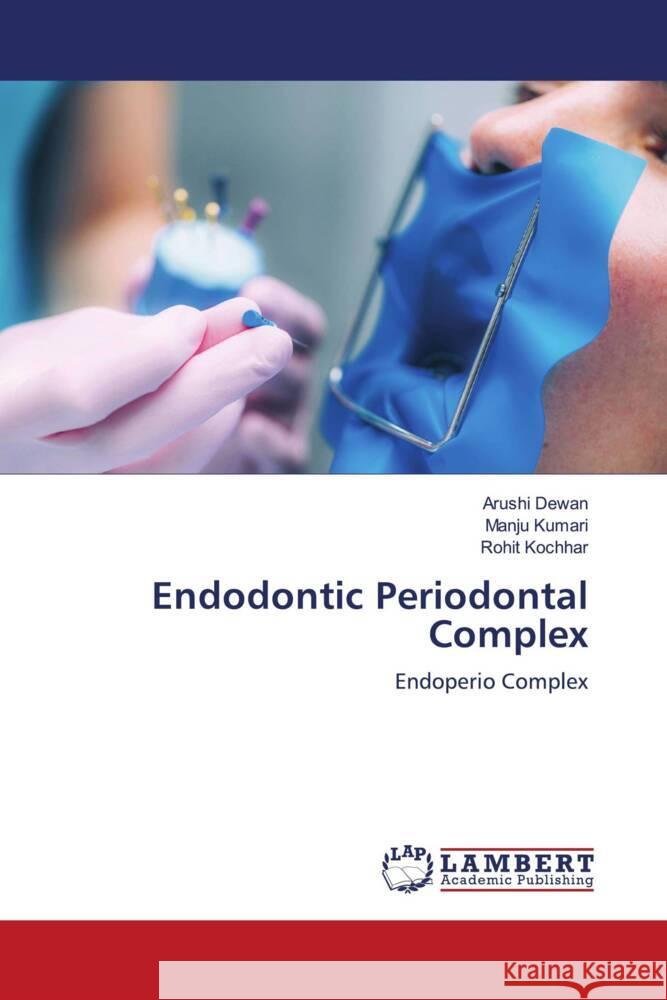 Endodontic Periodontal Complex Arushi Dewan Manju Kumari Rohit Kochhar 9786207453795