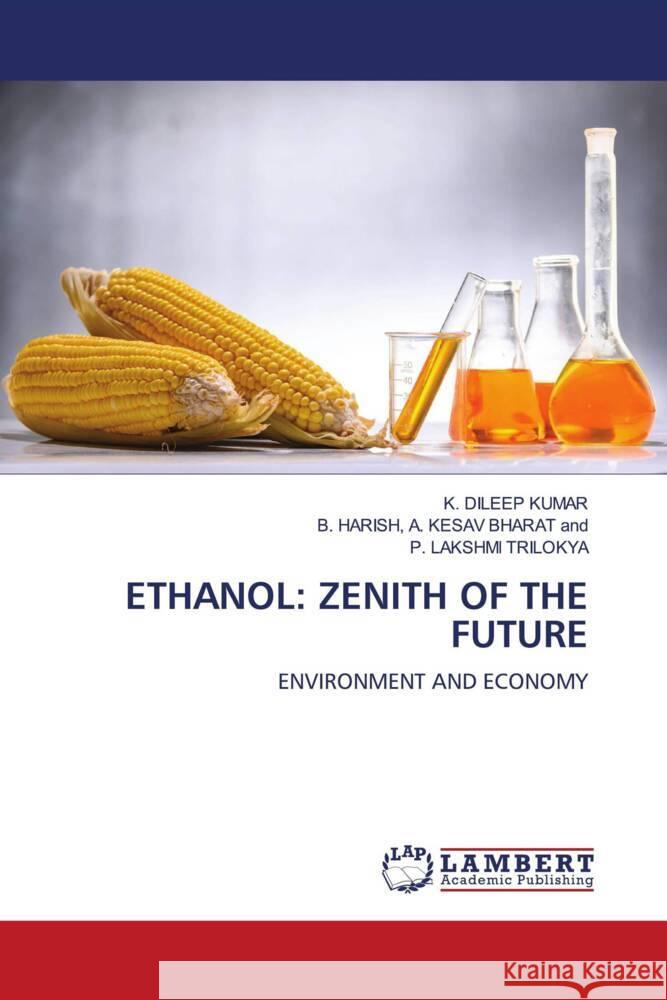 ETHANOL: ZENITH OF THE FUTURE KUMAR, K. DILEEP, A. KESAV BHARAT and, B. HARISH,, TRILOKYA, P. LAKSHMI 9786207453825 LAP Lambert Academic Publishing