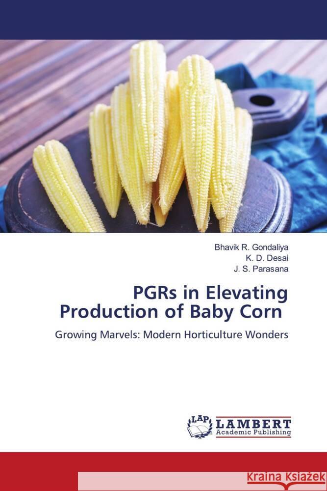 PGRs in Elevating Production of Baby Corn Bhavik R K. D. Desai J. S. Parasana 9786207454037