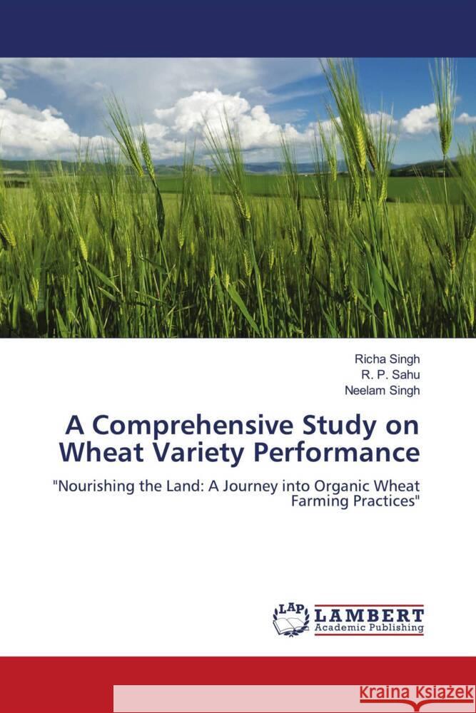 A Comprehensive Study on Wheat Variety Performance Singh, Richa, Sahu, R. P., Singh, Neelam 9786207454310