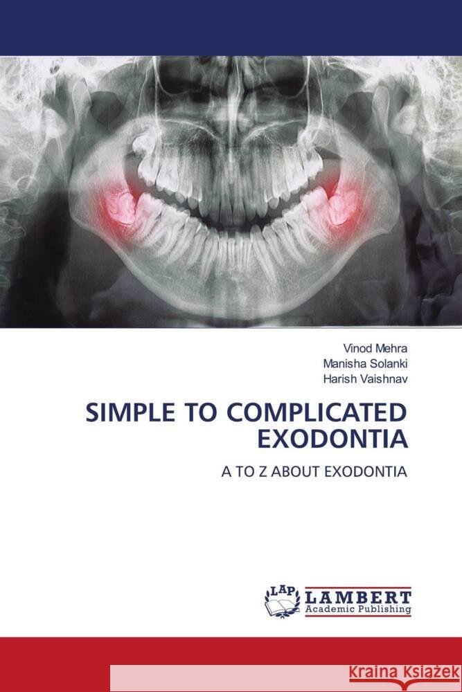 Simple to Complicated Exodontia Vinod Mehra Manisha Solanki Harish Vaishnav 9786207454365