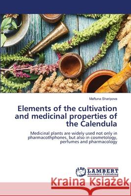 Elements of the cultivation and medicinal properties of the Calendula Sharipova, Maftuna 9786207454518 LAP Lambert Academic Publishing