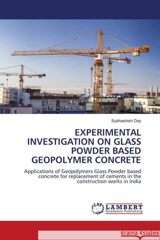 Experimental Investigation on Glass Powder Based Geopolymer Concrete Subhashish Dey 9786207454532 LAP Lambert Academic Publishing