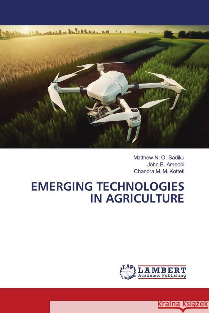 EMERGING TECHNOLOGIES IN AGRICULTURE Sadiku, Matthew N. O., Ameobi, John B., Kotteti, Chandra M. M. 9786207454617 LAP Lambert Academic Publishing