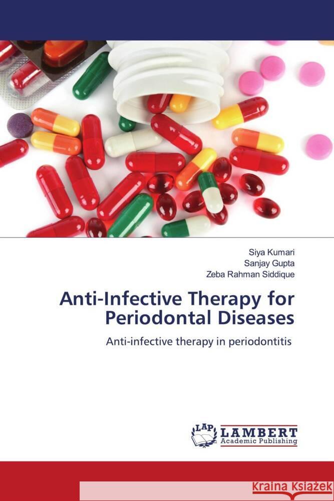 Anti-Infective Therapy for Periodontal Diseases Siya Kumari Sanjay Gupta Zeba Rahman Siddique 9786207454686 LAP Lambert Academic Publishing