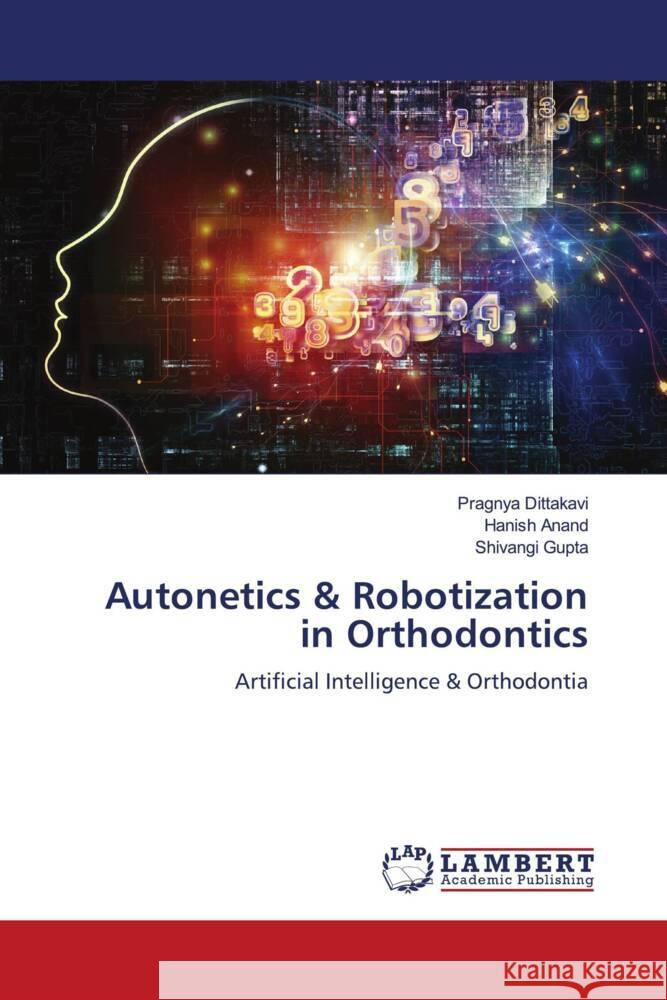 Autonetics & Robotization in Orthodontics Dittakavi, Pragnya, Anand, Hanish, Gupta, Shivangi 9786207454693