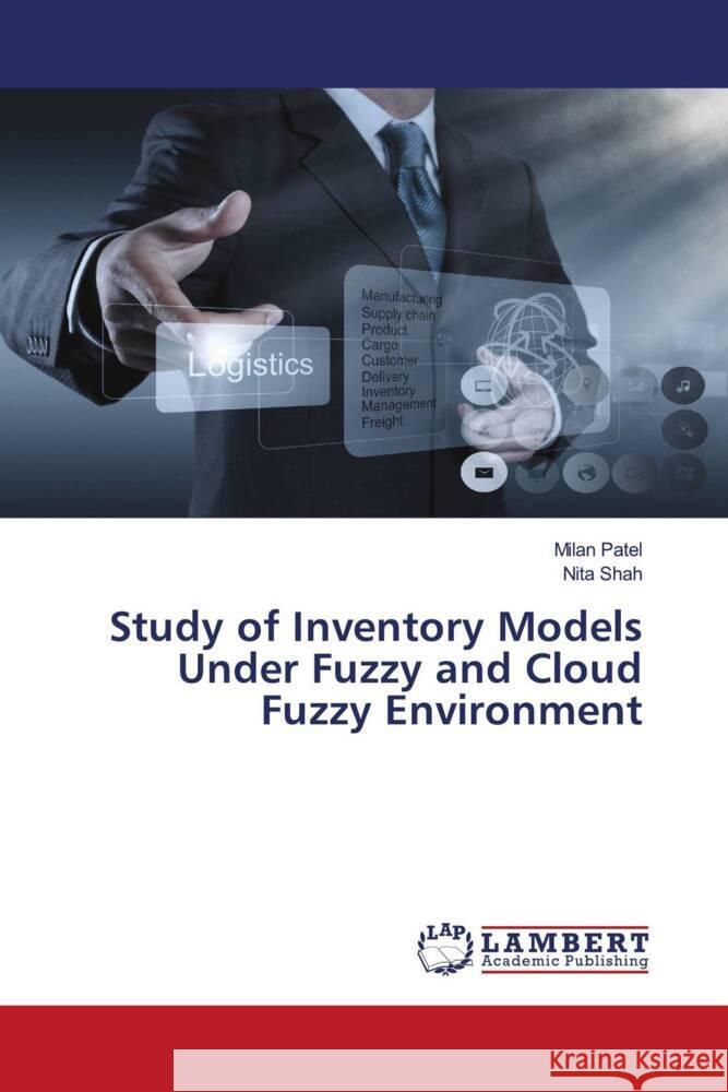 Study of Inventory Models Under Fuzzy and Cloud Fuzzy Environment Milan Patel Nita Shah 9786207454709 LAP Lambert Academic Publishing