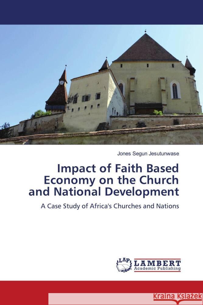 Impact of Faith Based Economy on the Church and National Development Jones Segun Jesutunwase 9786207454921 LAP Lambert Academic Publishing