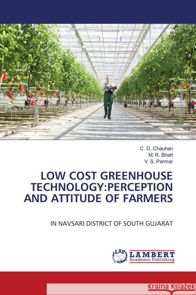 Low Cost Greenhouse Technology: Perception and Attitude of Farmers C. D. Chauhan M. R. Bhatt V. S. Parmar 9786207455195 LAP Lambert Academic Publishing