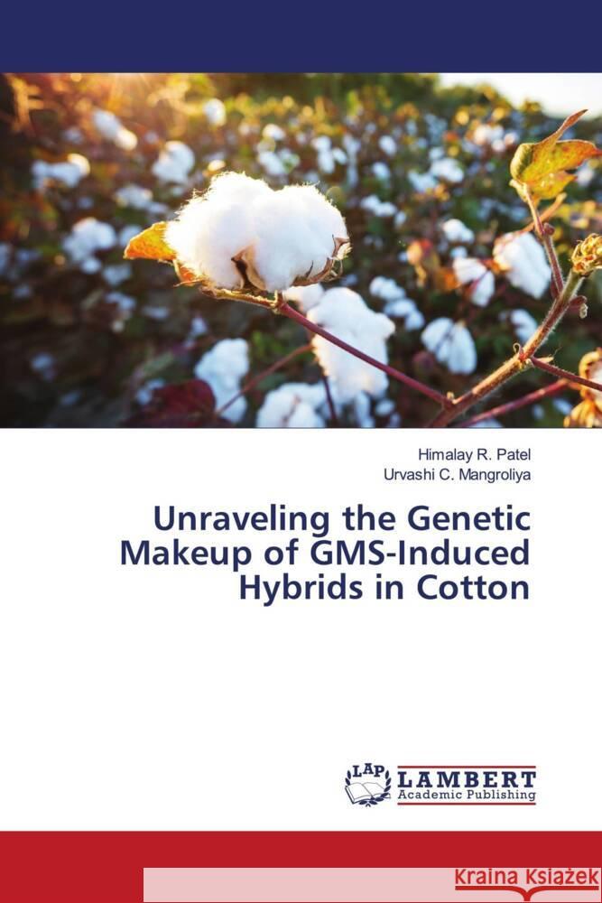 Unraveling the Genetic Makeup of GMS-Induced Hybrids in Cotton Patel, Himalay R., Mangroliya, Urvashi C. 9786207455263